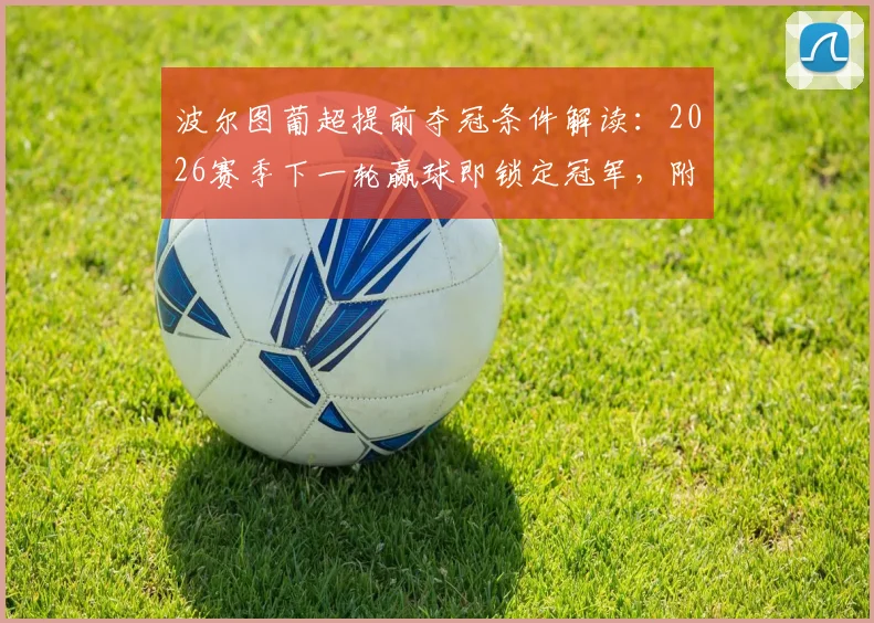 波尔图葡超提前夺冠条件解读：2026赛季下一轮赢球即锁定冠军，附最新积分榜与形势分析